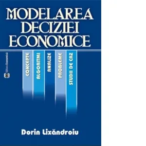Coperta cărții Modelarea deciziei economice. Concepte, algoritmi, analize, probleme si studii de caz