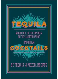 Coperta cărții Tequila cocktails: might not be the answer but it's worth a shot and other 60 tequila & mezcal recipes