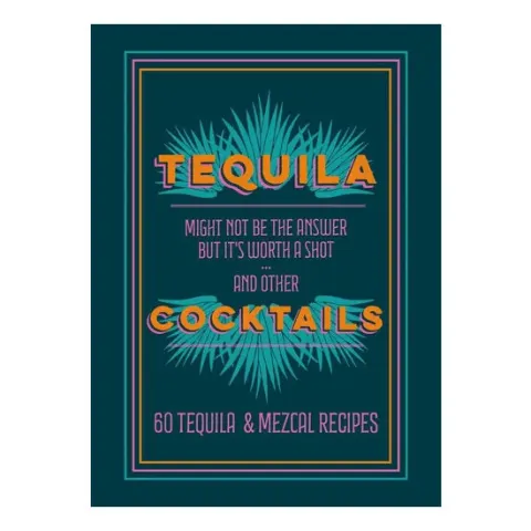 Coperta cărții Tequila cocktails: might not be the answer but it's worth a shot and other 60 tequila & mezcal recipes