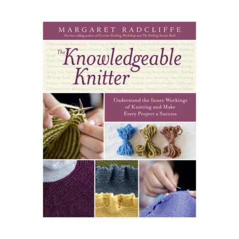 Coperta cărții The knowledgeable knitter: understand the inner workings of knitting and make every project a success