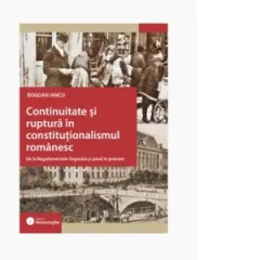 Coperta cărții Continuitate si ruptura in constitutionalismul romanesc. De la Regulamentele Organice si pana in prezent