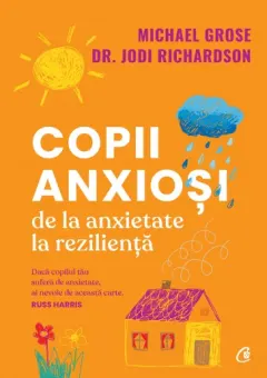 Coperta cărții Copii anxiosi. De la anxietate la rezilienta - Michael Grose, Dr. Jodi Richardson