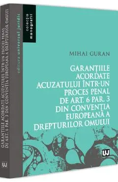 Coperta cărții Garantiile acordate acuzatului intr-un proces penal de Art.6 Par.3 din C.E.D.O.
