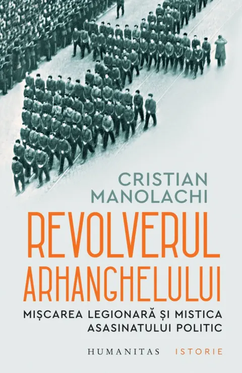 Coperta cărții Revolverul Arhanghelului. Mișcarea Legionară și mistica asasinatului politic