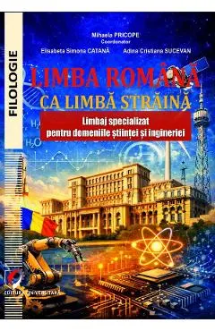 Coperta cărții Limba romana ca limba straina. Limbaj specializat pentru domeniile stiintei - Mihaela Pricope, Elisabeta Simona Catana, Adina Cristiana Sucevean