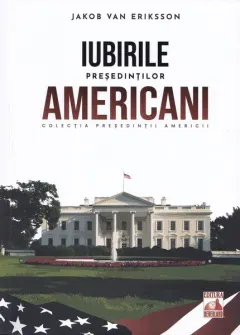 Coperta cărții Presedintii americani. Iubirile presedintilor americani - Jakob van Eriksson