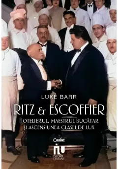 Coperta cărții Ritz si Escoffier. Hotelierul, maestrul bucatar si ascensiunea clasei de lux