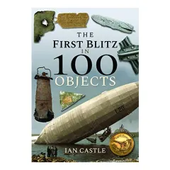 Coperta cărții First Blitz in 100 Objects, IAN CASTLE
