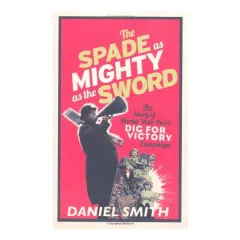 Coperta cărții Spade Is Mightier Than The Sword The Story Of World War Twos Dig For Victory Campaign