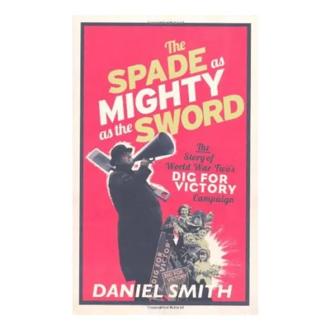 Coperta cărții Spade Is Mightier Than The Sword The Story Of World War Twos Dig For Victory Campaign