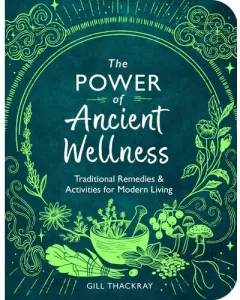Coperta cărții The Power of Ancient Wellness: Traditional Remedies and Activities for Modern Living