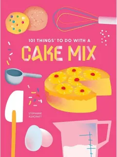 Coperta cărții 101 Things To Do With A Cake Mix