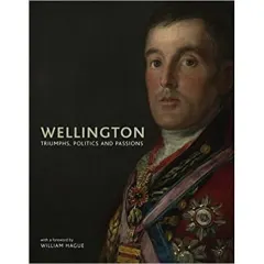 Coperta cărții Wellington: Triumphs, Politics and Passions