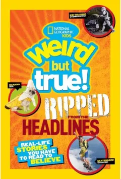 Coperta cărții Weird But True! Ripped from the Headlines, National Geographic Kids