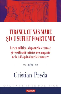 Coperta cărții Tiranul cu nas mare și cu suflet foarte mic. Lirică politică, sloganuri electorale și versificații satirice de campanie de la 1834 până în zilele noastre