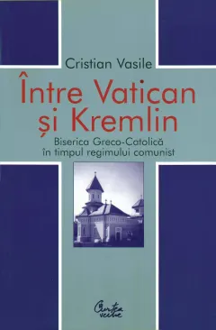Coperta cărții Intre Vatican si Kremlin. Biserica Greco-Catolica in timpul regimului comunist (ebook)