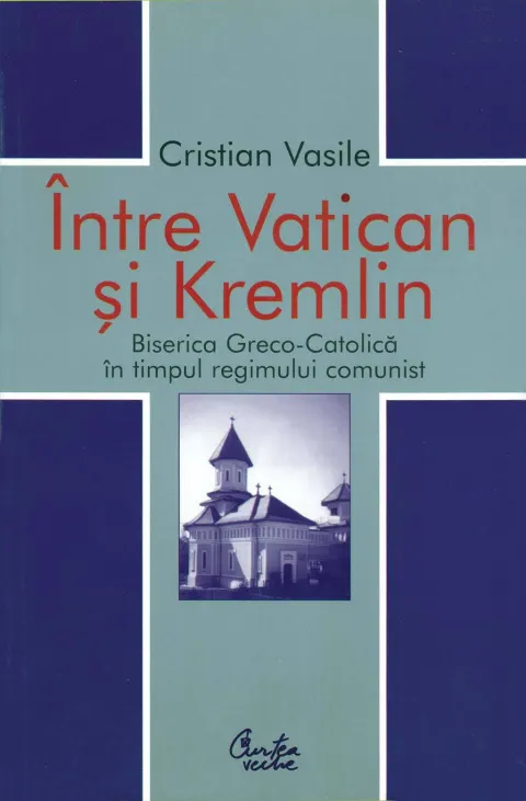 Coperta cărții Intre Vatican si Kremlin. Biserica Greco-Catolica in timpul regimului comunist (ebook)