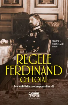 Coperta cărții Regele Ferdinand cel Loial. Din amintirile contemporanilor săi