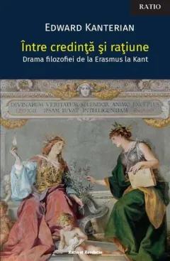 Coperta cărții Între credință și rațiune. Drama filozofiei de la Erasmus la Kant