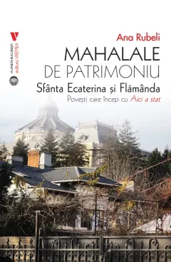Coperta cărții Mahalale de patrimoniu. Sfanta Ecaterina si Flamanda