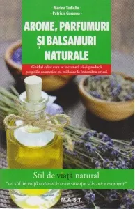 Coperta cărții Arome, parfumuri si balsamuri naturale. Ghidul celor care se incumeta sa-si produca propriile cosmetice cu mijloace la indemana oricui