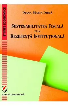 Coperta cărții Sustenabilitatea fiscala prin rezilienta institutionala