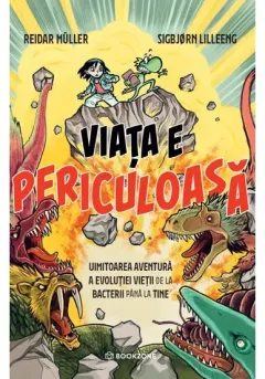 Coperta cărții Viata e periculoasa. Uimitoarea aventura a evolutiei vietii de la bacterii pana la tine