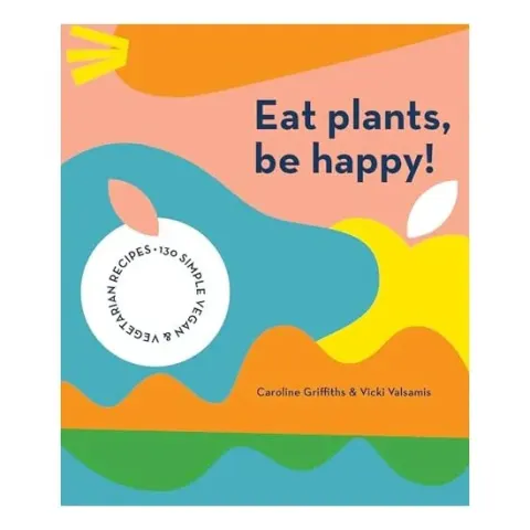 Coperta cărții Eat Plants, Be Happy