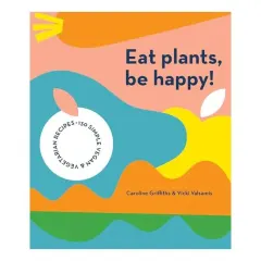 Coperta cărții Eat Plants, Be Happy