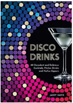 Coperta cărții Disco Drinks: 60 Decadent And Delicious Cocktails,(...)