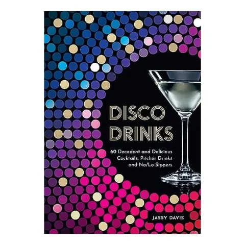 Coperta cărții Disco Drinks: 60 Decadent And Delicious Cocktails,(...)