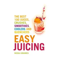 Coperta cărții Easy Juicing : The Best 100 Juices, Crushes, Smoothies, Coolers and Quenchers