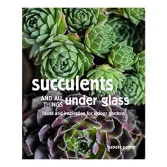Coperta cărții Succulents and All things Under Glass, Isabelle Palmer