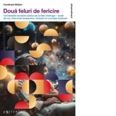 Coperta cărții Doua feluri de fericire. Constelatiile familiale clasice ale lui Bert Hellinger. Studii de caz, interventii terapeutice, dinamici si concepte explicate