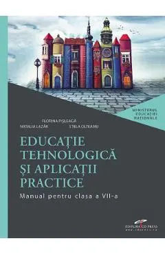 Coperta cărții Educatie tehnologica si aplicatii practice - Clasa 7 - Manual - Florina Pisleaga, Natalia Lazar, Stela Olteanu