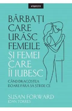 Coperta cărții Barbati care urasc femeile si femei care-i iubesc - Susan Forward, Joan Torres