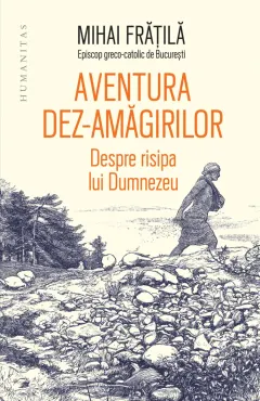Coperta cărții Aventura dez-amăgirilor. Despre risipa lui Dumnezeu