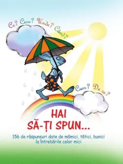 Coperta cărții Hai sa-ti spun... Ce? Cine? Unde? Cand? Cum? De ce? - Ala Bujor, Cristina Bujor