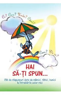 Coperta cărții Hai sa-ti spun... Ce? Cine? Unde? Cand? Cum? De ce? - Ala Bujor, Cristina Bujor