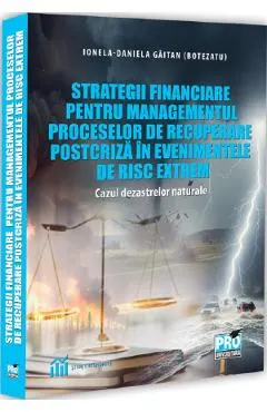 Coperta cărții Strategii financiare pentru managementul proceselor de recuperare postcriza in evenimentele de risc extrem. Cazul dezastrelor naturale - Ionela-Daniela Gaitan (Botezatu)