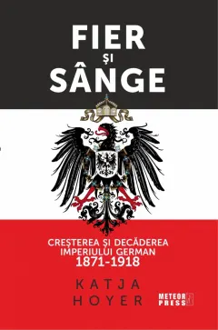 Coperta cărții Fier și sânge. Creșterea și decăderea Imperiului German (1871-1918)