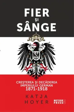 Coperta cărții Fier și sânge. Creșterea și decăderea Imperiului German (1871-1918)