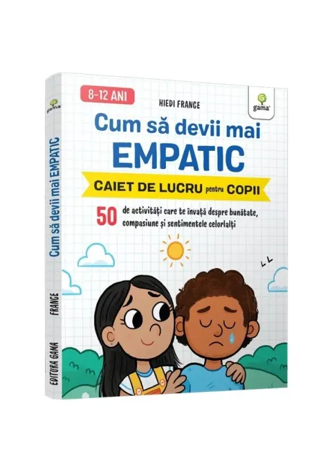 Coperta cărții Cum sa devii mai empatic • 50 de activitati care te invata despre bunatate, compasiune si sentimentele celorlalti