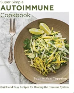 Coperta cărții Super Simple Autoimmune Cookbook Quick and Easy Recipes for Healing the Immune System