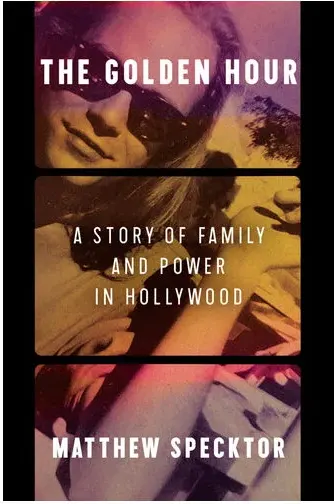 Coperta cărții The Golden Hour A Story of Family and Power in Hollywood