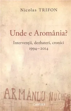 Coperta cărții Unde e Aromânia? Intervenții, dezbateri, cronici, 1994-2014. Jurnal de călătorie, 2015