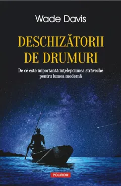 Coperta cărții Deschizătorii de drumuri. De ce este importantă înțelepciunea străveche pentru lumea modernă