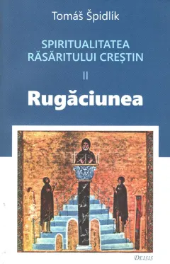 Coperta cărții Spiritualitatea Răsăritului creștin (vol. II): rugăciunea
