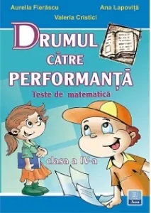 Coperta cărții Drumul catre performanta. Teste de matematica, clasa a IV-a