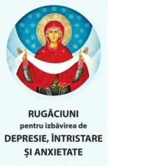 Coperta cărții Rugaciuni pentru izbavirea de depresie, intristare si anxietate